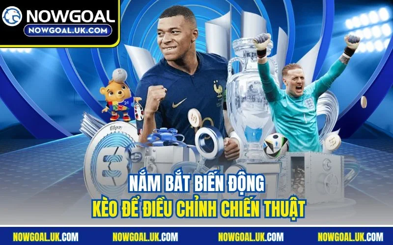 Nắm bắt biến động kèo để điều chỉnh chiến thuật